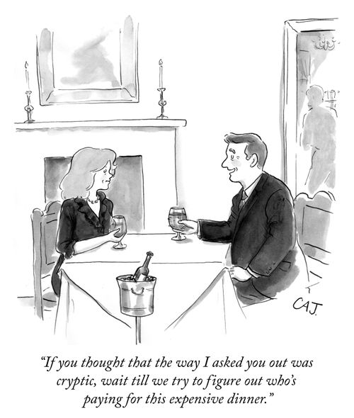 "If you thought that the way I asked you out was cryptic, wait till we try to figure out who's paying for this expensive dinner."