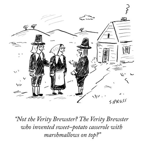 "Not the Verity Brewster? The Verity Brewster who invented sweet-potato casserole with marshmallows on top?"