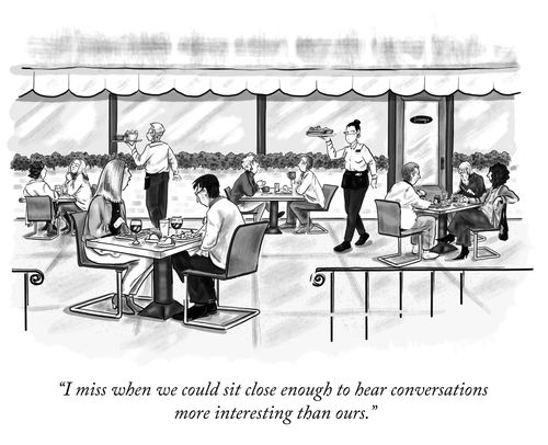 "I miss when we could sit close enough to hear conversations more interesting than ours."