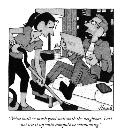 "We've built so much good will with the neighbors. Let's not use it up with compulsive vacuuming."