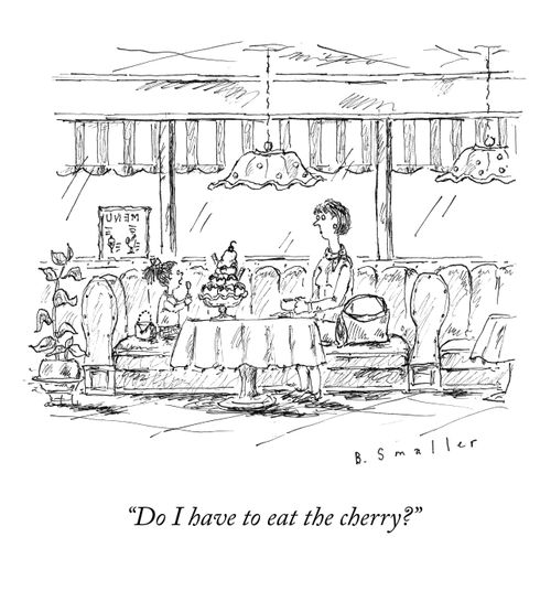  "Do I have to eat the cherry?"