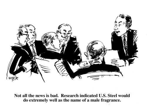 "Not all the news is bad. Research indicates U.S. Steel would do extremely well as the name of a male fragrance."
