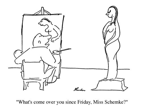 "What's come over you since Friday, Miss Schemke?"