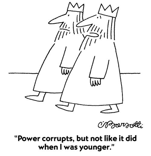 "Power corrupts, but not like it did when I was younger."