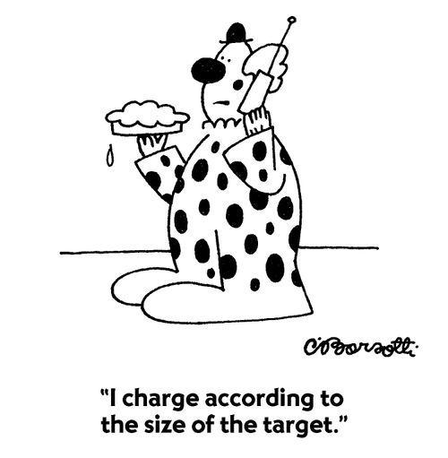 "I charge according to the size of the target."