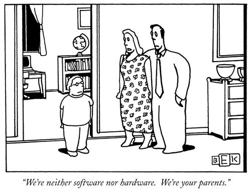 "We're neither software nor hardware. We're your parents."