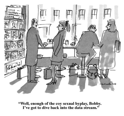 "Well, enough of the coy sexual byplay Bobby. I've got to dive back into the data stream."