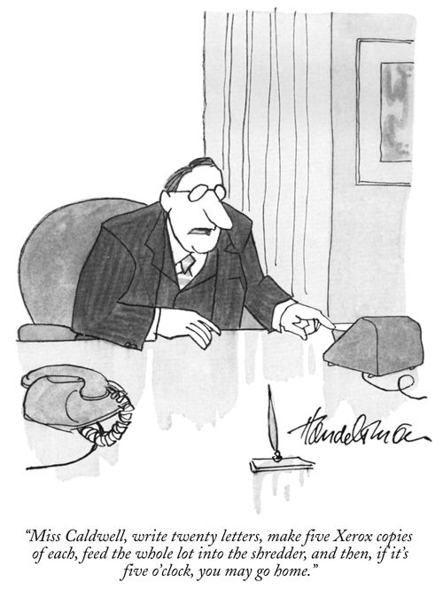 "Miss Caldwell, write twenty letters, make five Xerox copies of each, feed the whole lot into the shredder, and then, if it's five o'clock, you may go home."