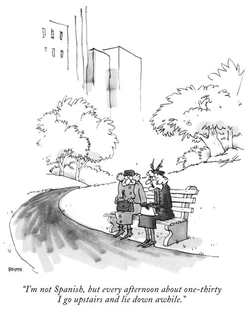 "I'm not Spanish, but every afternoon about one-thirty I go upstairs and lie down awhile."