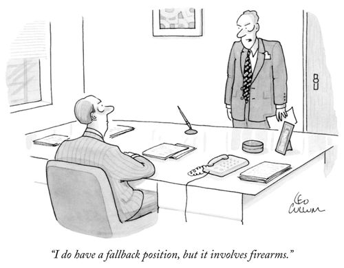 "I do have a fallback position, but it involves firearms."