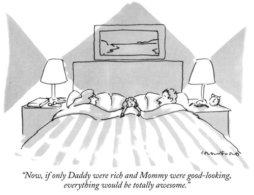 "Now, if only Daddy were rich and Mommy were good-looking, everything would be totally awesome."