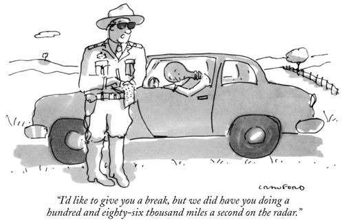"I'd like to give you a break, but we did have you doing a hundred and eighty-six thousand miles a second on the radar."
