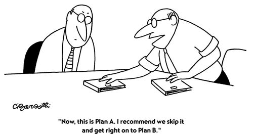 "This is Plan A. I recommend we skip it and get right on to Plan B."
