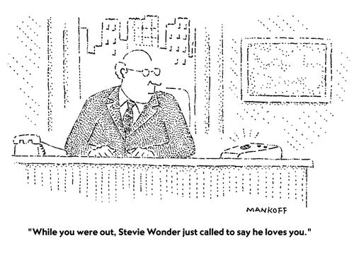 "While you were out, Stevie Wonder just called to say he loves you."