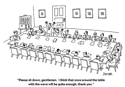 "Please sit down, gentlemen. I think that once around the table with the wave will be quite enough, thank you."