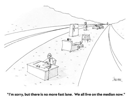 "I'm sorry, but there is no more fast lane. We all live on the median now."