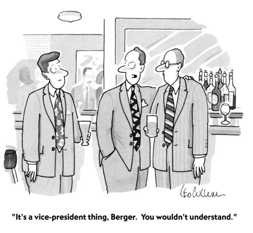 "It's a vice-president thing, Berger. You wouldn't understand."