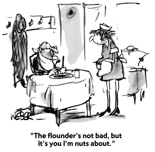 "The flounder's not bad, but it's you I'm nuts about."