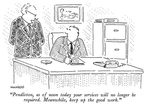 "Pendleton, as of noon today your services will no longer be required. Meanwhile, keep up the good work."