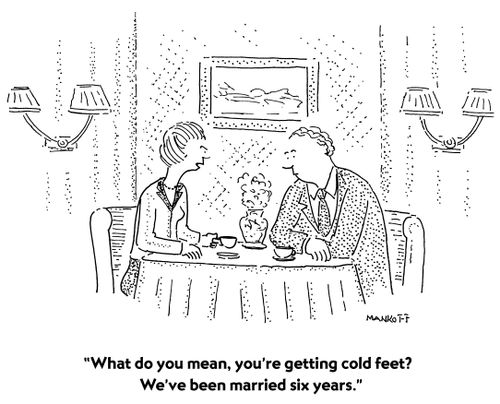 "What do you mean, you're getting cold feet? We've been married six years."
