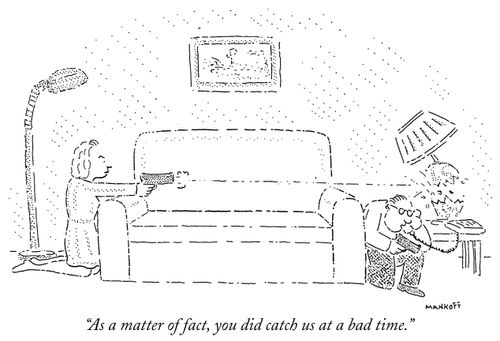 "As a matter of fact, you did catch us at a bad time."