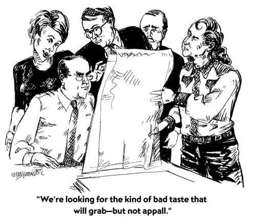 "We're looking for the kind of bad taste that will grab - but not appall."