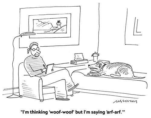 "I'm thinking 'woof-woof' but I'm saying 'arf-arf'."