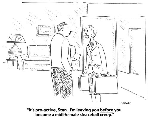 "It's pro-active, Stan. I'm leaving you before you become a midlife male sleazeball creep."
