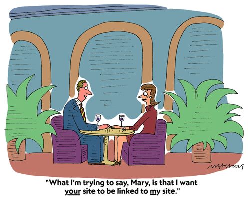"What I'm trying to say, Mary, is that I want your site linked to my site."