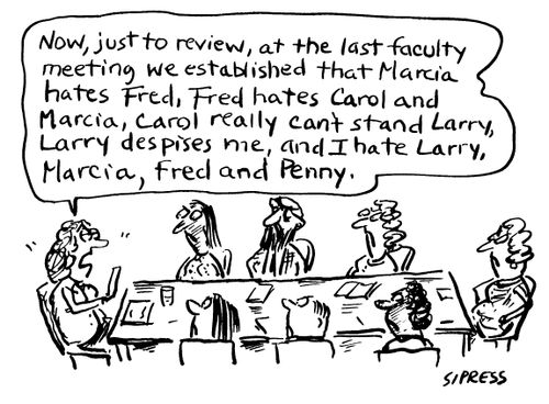 "Now, just to review, at the last faculty meeting we established that Marcia hates Fred, Fred hates Carol and Marcia, Carol really can't stand Larry, Larry despises me, and I hate Larry, Marcia, Fred and Penny."