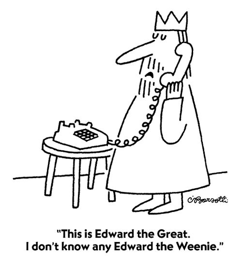 "This is Edward the Great. I don't know any Edward the Weenie."