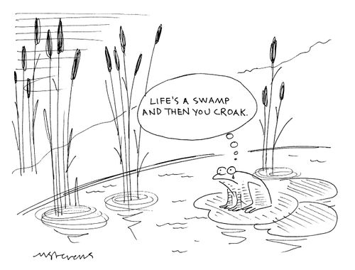 'Life's a swamp and then you croak.'