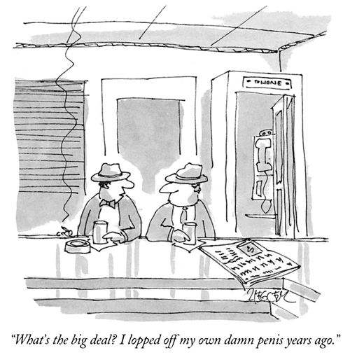 "What's the big deal? I lopped off my own damn penis years ago."