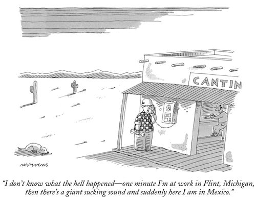 "I don't know what the hell happened - one minute I'm at work in Flint, Michigan, then there's a giant sucking sound and suddenly here I am in Mexico."