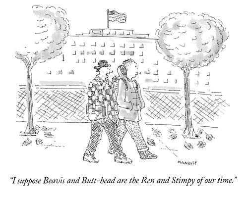 "I suppose Beavis and Butt-head are the Ren and Stimpy of our time."