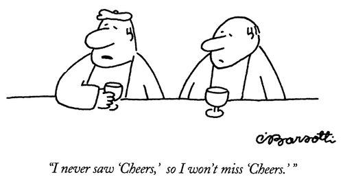 "I never saw 'Cheers,' so I won't miss 'Cheers.'"