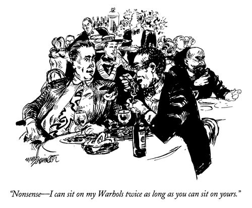 "Nonsense - I can sit on my Warhols twice as long as you can sit on yours."