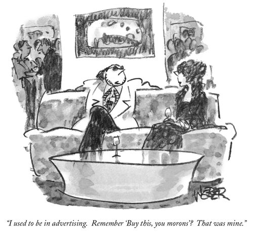 "I used to be in advertising. Remember 'Buy this, you morons'? That was mine."