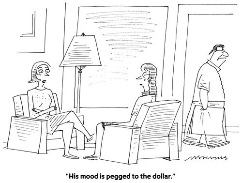 "His mood is pegged to the dollar."