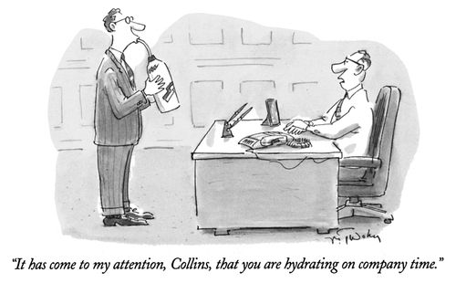 "It has come to my attention, Collins, that you are hydrating on company time."