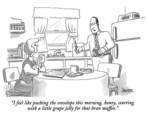 "I feel like pushing the envelope this morning, honey, starting with a little grape jelly for that bran muffin."