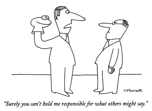 "Surely you can't hold me responsible for what others might say."