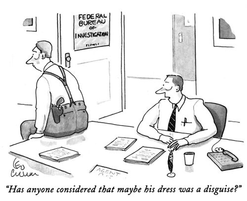 "Has anyone considered that maybe his dress was a disguise?"