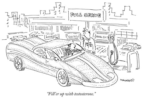"Fill'er up with testosterone."