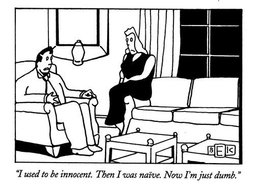 "I used to be innocent. Then I was naive. Now I'm just dumb."