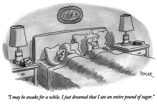 "I may be awake for a while. I just dreamed that I ate an entire pound of sugar."