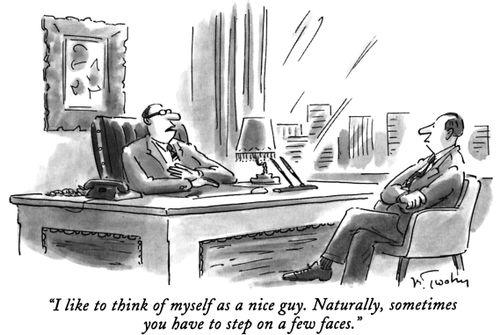 "I like to think of myself as a nice guy. Naturally, sometimes you have to step on a few faces."