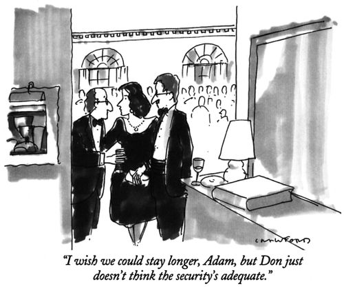 "I wish we could stay longer, Adam, but Don just doesn't think the security's adequate."