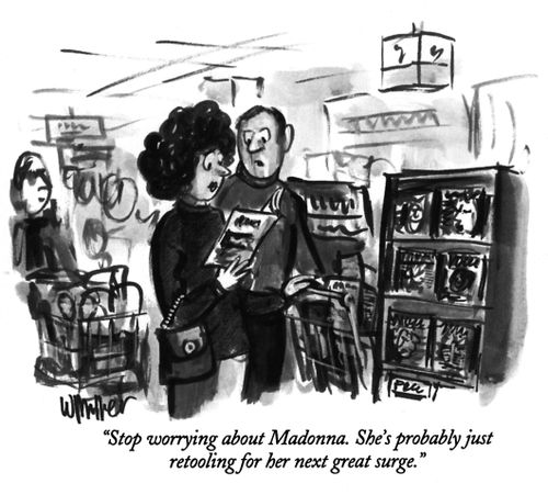 "Stop worrying about Madonna. She's probably just retooling for her next surge."