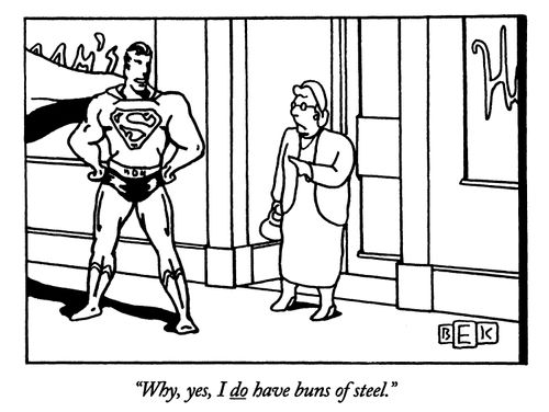 "Why, yes, I do have buns of steel."